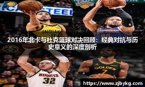 熊猫体育2016年北卡与杜克篮球对决回顾：经典对抗与历史意义的深度剖析